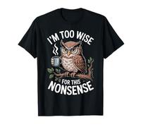 I'm Too Wise for This Nonsense Funny Owl Coffee T-Shirt