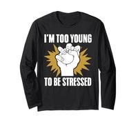 I'm Too Young to Be Stressed Sarcasm Immature Young Humor Long Sleeve T-Shirt