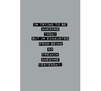 Im Trying To Be Awesome Today But Im Exhausted From Being So Freakin Awesome Yesterday.: Funny Journal Notebook for Office Coworkers Family & Friends | Blank Lined Notepad Gift with Witty Cover Humor