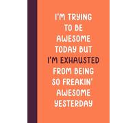 I'm Trying To Be Awesome Today: Funny Sarcastic Saying Notebook for Work, Gag Gift Ideas For Co-workers Men Women, Office Employees, Boss, Social Worker Female, Friends and Family