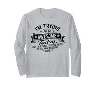 i'm trying to be awesome today proud self funny sayings Long Sleeve T-Shirt