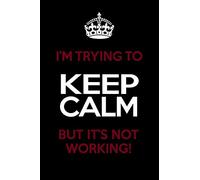 I'm Trying To Keep Calm But It's Not Working: Funny Notebook/Journal - Lined 6x9 inches