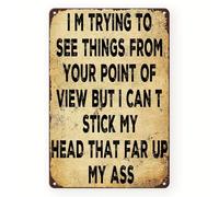 I'M TRYING TO SEE THINGS FROM YOUR POINT OF VIEW BUT I CAN'T STICK MY HEAD THAT FAR UP MY ASS Metal Wall Posters Signs Tin Plaques Bar Kitchen Home Man Cave Bedroom Lounge Dining Room Coffee Bar Gift