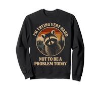 I'm trying very hard not to be a problem today Raccoon Sweatshirt