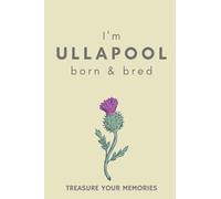 I'm Ullapool Born & Bred - A Must Have, Stylish, Modern Notebook For Those Proud To Be Born In Ullapool: - A Multi-Use Lined Notebook For Your Own Use ... / Present For A Relative, Friend Or Colleague