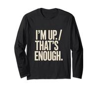 I'm Up That's Enough Funny Long Sleeve T-Shirt