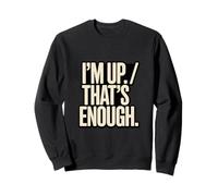 I'm Up That's Enough Funny Sweatshirt