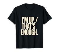 I'm Up That's Enough Funny T-Shirt