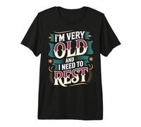 I'm Very Old and I Need to Rest Old Senior Retirement |- Premium T-Shirt