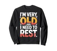 I'm Very Old And I Need To Rest Old Senior Retirement - Sweatshirt