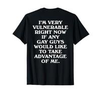 I'm Very Vulnerable Right Now Funny Gays Humor Quote (Rear) T-Shirt