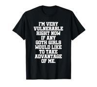 I'm Very Vulnerable Right Now - Funny Goth Girls Humor Quote T-Shirt