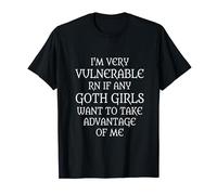 I'm Very Vulnerable RN If Any Goth Girl Take Advantage Of Me T-Shirt
