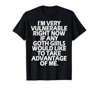 I'm Very Vulnerable rn If Any Goth Girl Take Advantage Of Me T-Shirt