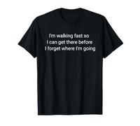 I'm Walking Fast so to get There Before I Forget Where I am T-Shirt