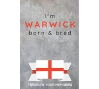 I'm Warwick Born & Bred - A Must Have Notebook With A Stylish, Modern Cover For Those Proud To Be Born In Warwick: - A Multi-Use Lined Notebook For ... / Present For A Relative, Friend Or Colleague
