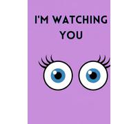 I'm watching you: A Fun and Quirky 120 pgs gift Notebook journal for Thoughts, Secrets, and Scribbles