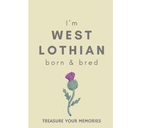 I'm West Lothian Born & Bred - A Must Have, Stylish, Modern Notebook For Those Proud To Be Born In West Lothian: - A Multi-Use Lined Notebook For Your ... / Present For A Relative, Friend Or Colleague