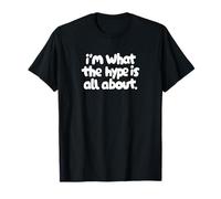 I'm What the Hype Is All About Shirt - Funny Quote T-Shirt