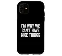 I'm Why We Can't Have Nice Things Case for iPhone 11
