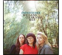 I'm With Her - Wild And Clear And Blue