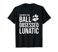I'm with the Ball Obsessed Lunatic - Funny Dog Lover T-Shirt