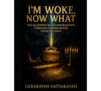 I'm Woke Now What: The Blueprint To A Transformed Life Through A Consecrated Consciousness (DELUXE CERTIFICATION + PROPHETIC ACTIVATION EDITION) (Consecrated Consciousness Series)