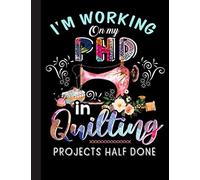 Im Working On My PHD In Quilting Notebook: Lined Journal Notebook for Quilters, Quilting, Sewing Lover. 8.5” X 11”, 120 Pages, notebook for designing quilts, note taking, plotting, planning & scheming