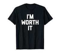 I'm Worth It T-Shirt funny saying sarcastic novelty humor T-Shirt