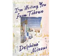 I'm Writing You from Tehran: A Granddaughter's Search for Her Family's Past and Their Country's Future