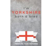 I'm Yorkshire Born & Bred - A Must Have, Stylish, Modern Notebook For Those Proud To Be Born In Yorkshire: - A Multi-Use Lined Notebook For Your Own ... / Present For A Relative, Friend Or Colleague