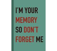 I'm Your Memory So Don't Forget Me: Funny Gift Notebook Journal For Friends and Family