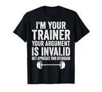 I'm Your Trainer Your Argument is Invalid - Personal Trainer T-Shirt
