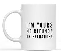 I'm Yours No Refunds Or Exchanges Anniversary Valentines Ceramic Novelty Ceramic Coffee Mug Cup Double Side Printed Tea for Mom Dad Friend Wife Husband 11Oz