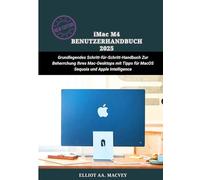 iMAC M4 BENUTZERHANDBUCH 2025: Grundlegendes Schritt-für-Schritt-Handbuch zur Beherrschung Ihres Mac-Desktops mit Tipps für MacOS Sequoia und Apple Intelligence