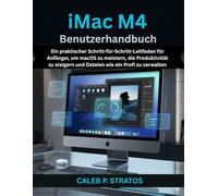 iMac M4 Benutzerhandbuch: Ein praktischer Schritt-für-Schritt-Leitfaden für Anfänger, um macOS zu meistern, die Produktivität zu steigern und Dateien wie ein Profi zu verwalten