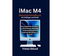 iMac M4 Benutzerhandbuch Für Anfänger und Profis: Ein praktisches Handbuch zu Einrichtung, Sicherheit, Fehlerbehebung und kreativen Workflows mit macOS