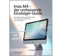 iMac M4 - Der umfassende Einsteiger-Guide: Klare Erklärungen, praktische Tipps und nützliche Funktionen für Ihren neuen iMac