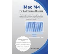 iMac M4 for Beginners and Seniors: The Missing Manual for Mastering Your Apple Desktop: How to Use Step-by-Step Instructions, Unlock Hidden Features, ... AI, Gadgets, and Future Tech Simplified)
