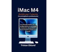 iMac M4 Guida per l'utente Per principianti e professionisti: Un manuale pratico per la configurazione, la sicurezza, la risoluzione dei problemi e i flussi di lavoro creativi con macOS