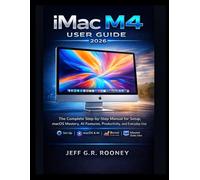 IMAC M4 USER GUIDE 2026: The Complete Step-by-Step Manual for Setup, macOS Mastery, AI Features, Productivity, and Everyday Use