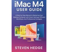 iMac M4 User Guide: A Step-by-Step Manual to Mastering Your Desktop Computer with Smart Settings, Efficient Workflows, And Professional Strategies