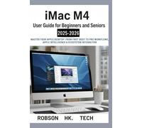 iMac M4 User Guide for Beginners and Seniors 2025-2026: Master Your Apple Desktop: From First Boot to Pro Workflows, Apple Intelligence & Ecosystem ... to your Tech-handbook from UNBOXING to Pro)