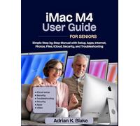 iMac M4 USER GUIDE FOR SENIORS: Simple Step-by-Step Manual with Setup, Apps, Internet, Photos, Files, iCloud, Security, and Troubleshooting