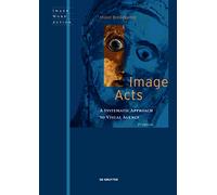 Image Acts: A Systematic Approach to Visual Agency: 2 (Image Word Action / Bild Wort Aktion / Imago Sermo Actio)