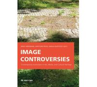 Image Controversies : Contemporary Iconoclasm in Art, Media, and Cultural Heritage