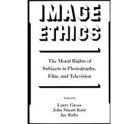 Image Ethics: The Moral Rights of Subjects in Photographs, Film, and Television (Communication and Society)