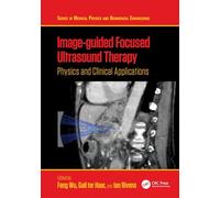 Image-guided Focused Ultrasound Therapy: Physics and Clinical Applications (Series in Medical Physics and Biomedical Engineering)