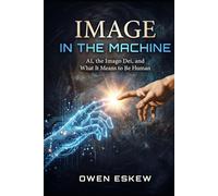 Image In The Machine: AI, the Imago Dei, and What It Means to Be Human