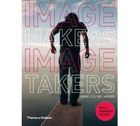 Image Makers, Image Takers: The Essential Guide to Photography by Those in the Know